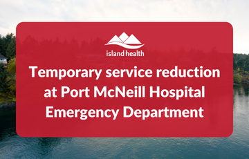 Temporary service reduction at Port McNeill Hospital Emergency Department