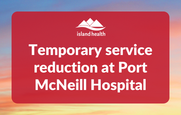 Temporary service reduction at Port McNeill Hospital