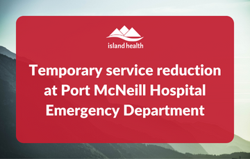 Temporary service reduction at Port McNeill Hospital Emergency Department