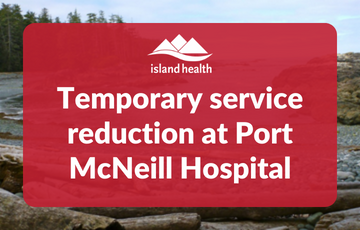 Temporary service reduction at Port McNeill Hospital