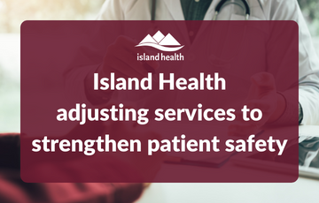 Island Health adjusting services to strengthen patient safety