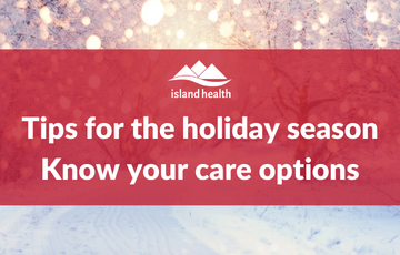 Tips for the holiday season – know your care options